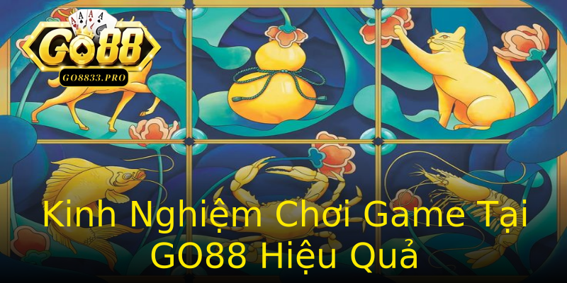 Kinh Nghiệm Chơi Game Tại GO88 Hiệu Quả Kinh Nghiệm Chơi Game Tại GO88 Hiệu Quả