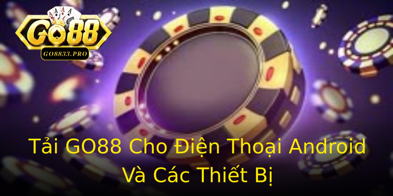 Tải GO88 Cho Điện Thoại Android Và Các Thiết Bị Tải GO88 Cho Điện Thoại Android Và Các Thiết Bị
