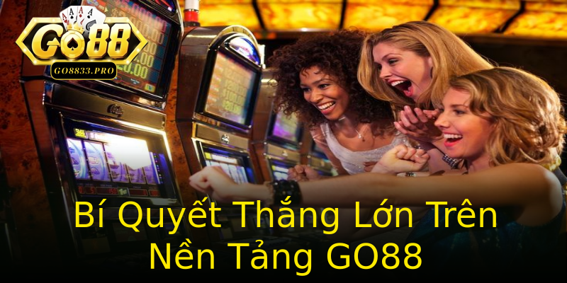 Bí Quyết Thắng Lớn Trên Nền Tảng GO88 Bí Quyết Thắng Lớn Trên Nền Tảng GO88