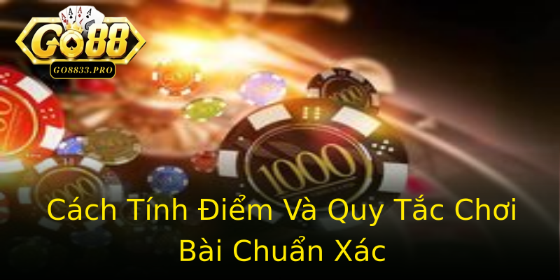 Cách Tính Điểm Và Quy Tắc Chơi Bài Chuẩn Xác Cách Tính Điểm Và Quy Tắc Chơi Bài Chuẩn Xác