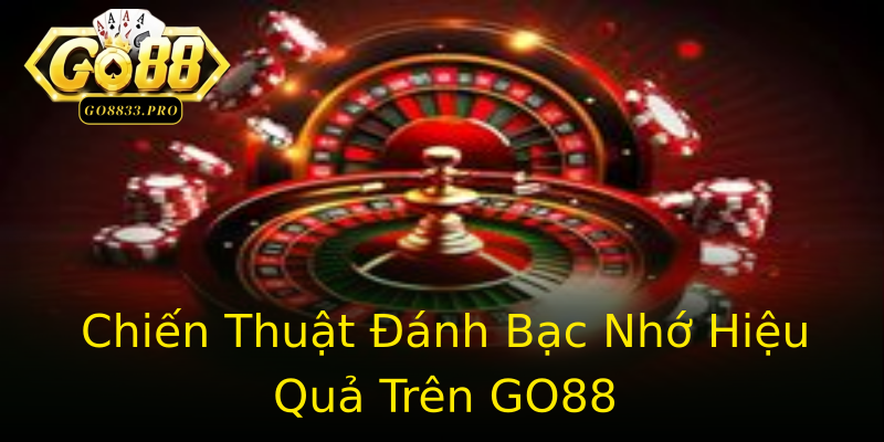 Chiến Thuật Đánh Bạc Nhớ Hiệu Quả Trên GO88 Chiến Thuật Đánh Bạc Nhớ Hiệu Quả Trên GO88