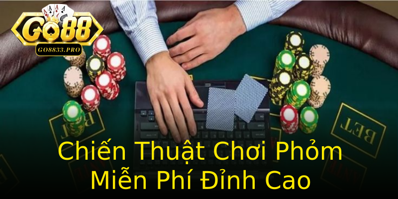 Chiến Thuật Chơi Phỏm Miễn Phí Đỉnh Cao Chiến Thuật Chơi Phỏm Miễn Phí Đỉnh Cao