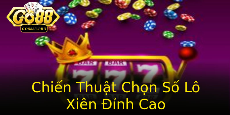 Chiến Thuật Chọn Số Lô Xiên Đỉnh Cao Chiến Thuật Chọn Số Lô Xiên Đỉnh Cao