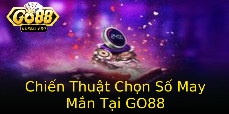 Chiến Thuật Chọn Số May Mắn Tại GO88 Chiến Thuật Chọn Số May Mắn Tại GO88