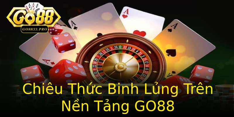 Chiêu Thức Binh Lủng Trên Nền Tảng GO88 Chiêu Thức Binh Lủng Trên Nền Tảng GO88