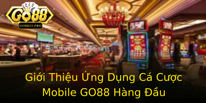 Giới Thiệu Ứng Dụng Cá Cược Mobile GO88 Hàng Đầu Giới Thiệu Ứng Dụng Cá Cược Mobile GO88 Hàng Đầu