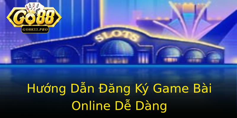 Hướng Dẫn Đăng Ký Game Bài Online Dễ Dàng Hướng Dẫn Đăng Ký Game Bài Online Dễ Dàng