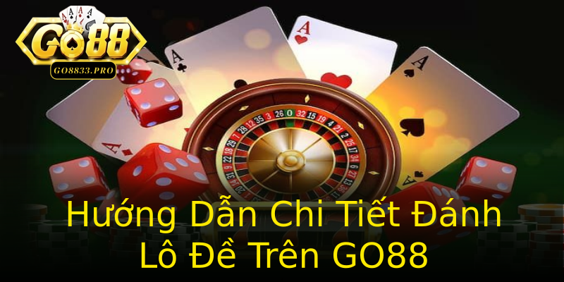Hướng Dẫn Chi Tiết Đánh Lô Đề Trên GO88 Hướng Dẫn Chi Tiết Đánh Lô Đề Trên GO88