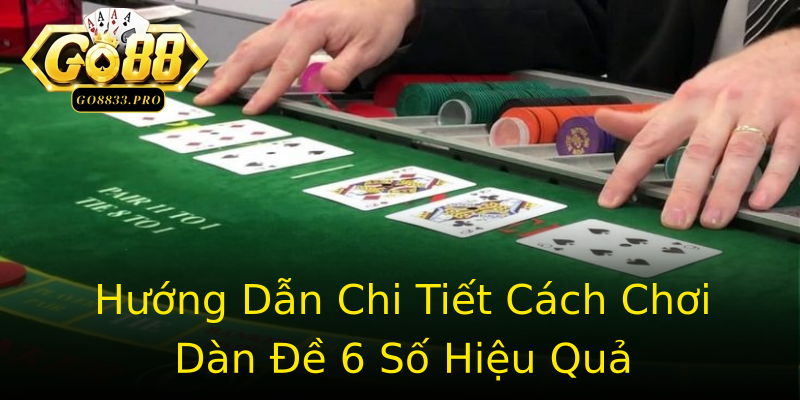 Hướng Dẫn Chi Tiết Cách Chơi Dàn Đề 6 Số Hiệu Quả Hướng Dẫn Chi Tiết Cách Chơi Dàn Đề 6 Số Hiệu Quả