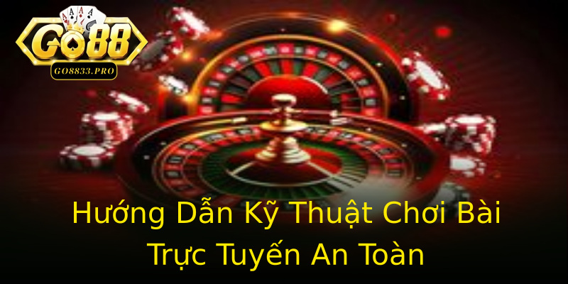 Hướng Dẫn Kỹ Thuật Chơi Bài Trực Tuyến An Toàn Hướng Dẫn Kỹ Thuật Chơi Bài Trực Tuyến An Toàn