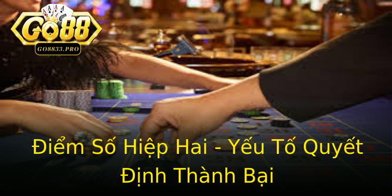 Điểm Số Hiệp Hai - Yếu Tố Quyết Định Thành Bại Điểm Số Hiệp Hai - Yếu Tố Quyết Định Thành Bại