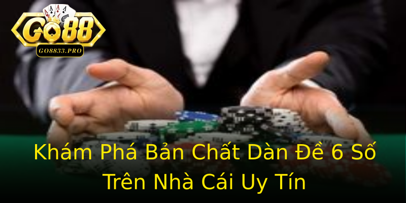 Khám Phá Bản Chất Dàn Đề 6 Số Trên Nhà Cái Uy Tín Khám Phá Bản Chất Dàn Đề 6 Số Trên Nhà Cái Uy Tín