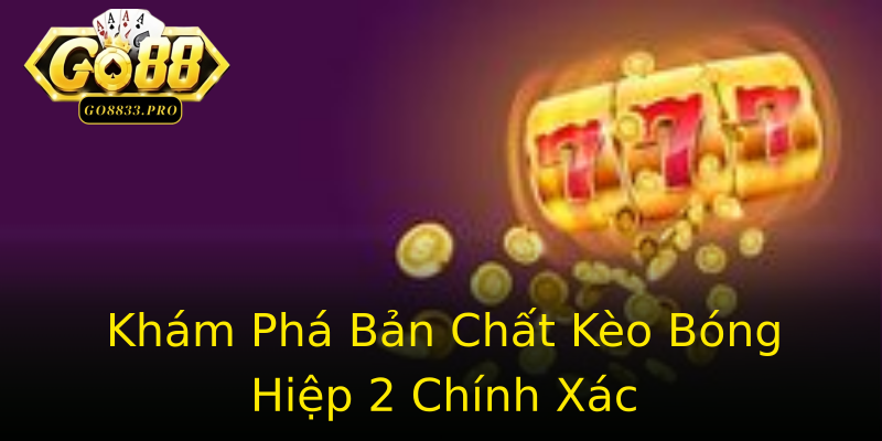 Khám Phá Bản Chất Kèo Bóng Hiệp 2 Chính Xác Khám Phá Bản Chất Kèo Bóng Hiệp 2 Chính Xác