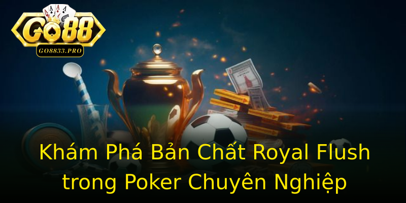 Khám Phá Bản Chất Royal Flush trong Poker Chuyên Nghiệp Khám Phá Bản Chất Royal Flush trong Poker Chuyên Nghiệp
