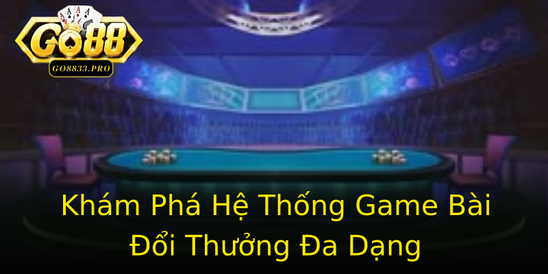 Khám Phá Hệ Thống Game Bài Đổi Thưởng Đa Dạng Khám Phá Hệ Thống Game Bài Đổi Thưởng Đa Dạng