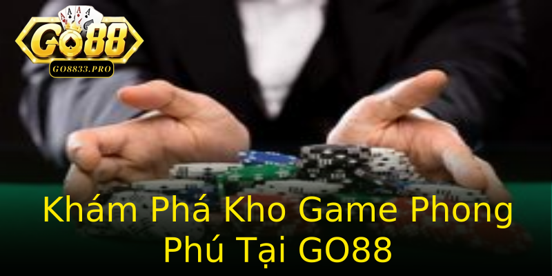 Khám Phá Kho Game Phong Phú Tại GO88 Khám Phá Kho Game Phong Phú Tại GO88