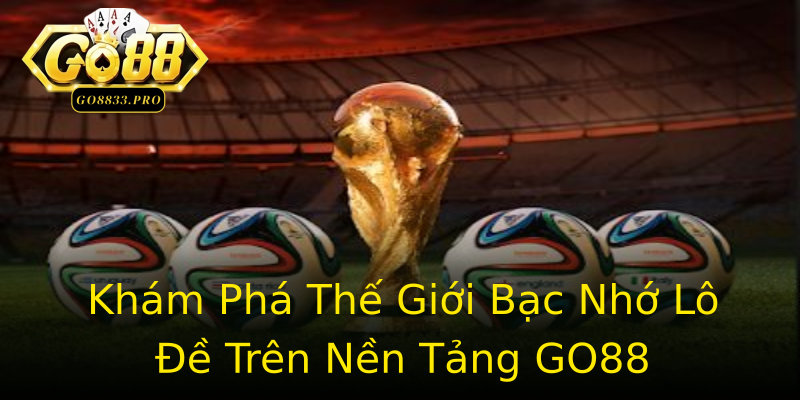 Khám Phá Thế Giới Bạc Nhớ Lô Đề Trên Nền Tảng GO88 Khám Phá Thế Giới Bạc Nhớ Lô Đề Trên Nền Tảng GO88