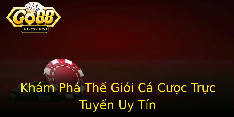 Khám Phá Thế Giới Cá Cược Trực Tuyến Uy Tín Khám Phá Thế Giới Cá Cược Trực Tuyến Uy Tín