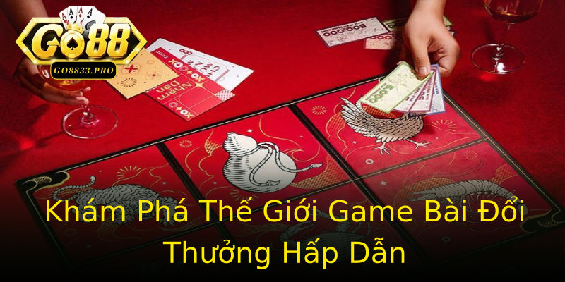 Khám Phá Thế Giới Game Bài Đổi Thưởng Hấp Dẫn Khám Phá Thế Giới Game Bài Đổi Thưởng Hấp Dẫn