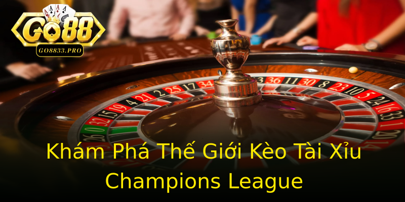 Khám Phá Thế Giới Kèo Tài Xỉu Champions League Khám Phá Thế Giới Kèo Tài Xỉu Champions League