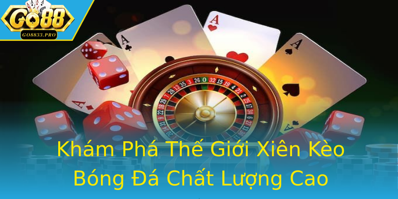 Khám Phá Thế Giới Xiên Kèo Bóng Đá Chất Lượng Cao Khám Phá Thế Giới Xiên Kèo Bóng Đá Chất Lượng Cao