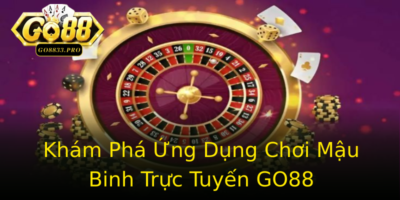 Khám Phá Ứng Dụng Chơi Mậu Binh Trực Tuyến GO88 Khám Phá Ứng Dụng Chơi Mậu Binh Trực Tuyến GO88