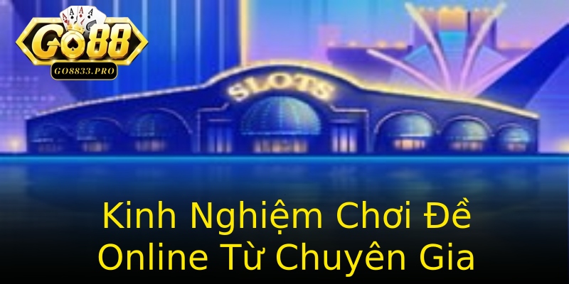 Kinh Nghiệm Chơi Đề Online Từ Chuyên Gia Kinh Nghiệm Chơi Đề Online Từ Chuyên Gia