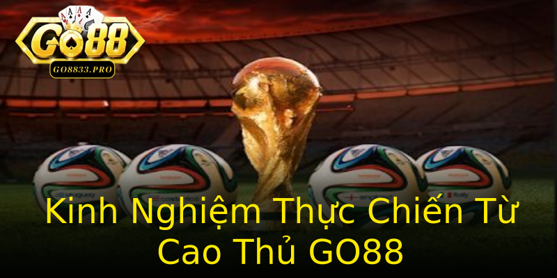 Kinh Nghiệm Thực Chiến Từ Cao Thủ GO88 Kinh Nghiệm Thực Chiến Từ Cao Thủ GO88