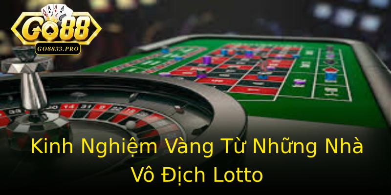 Kinh Nghiệm Vàng Từ Những Nhà Vô Địch Lotto Kinh Nghiệm Vàng Từ Những Nhà Vô Địch Lotto