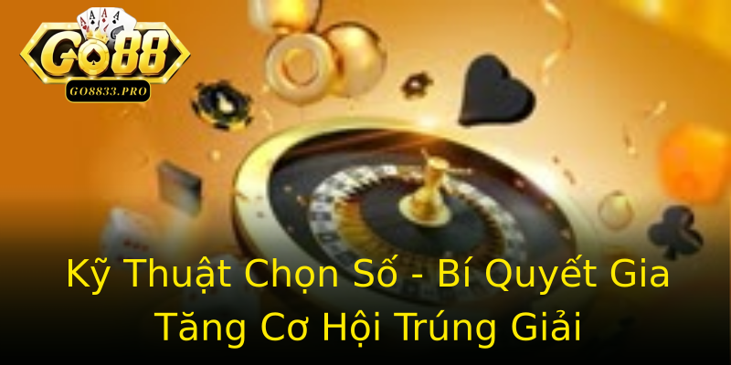 Kỹ Thuật Chọn Số - Bí Quyết Gia Tăng Cơ Hội Trúng Giải Kỹ Thuật Chọn Số - Bí Quyết Gia Tăng Cơ Hội Trúng Giải