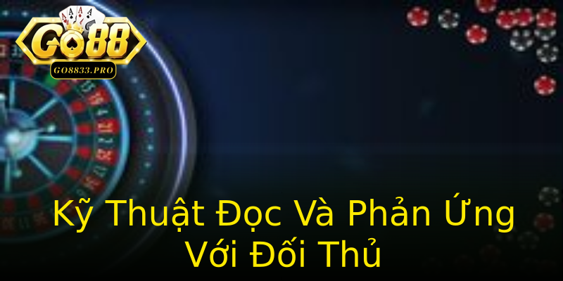 Kỹ Thuật Đọc Và Phản Ứng Với Đối Thủ Kỹ Thuật Đọc Và Phản Ứng Với Đối Thủ