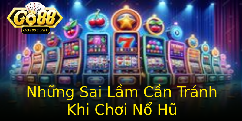 Những Sai Lầm Cần Tránh Khi Chơi Nổ Hũ Những Sai Lầm Cần Tránh Khi Chơi Nổ Hũ