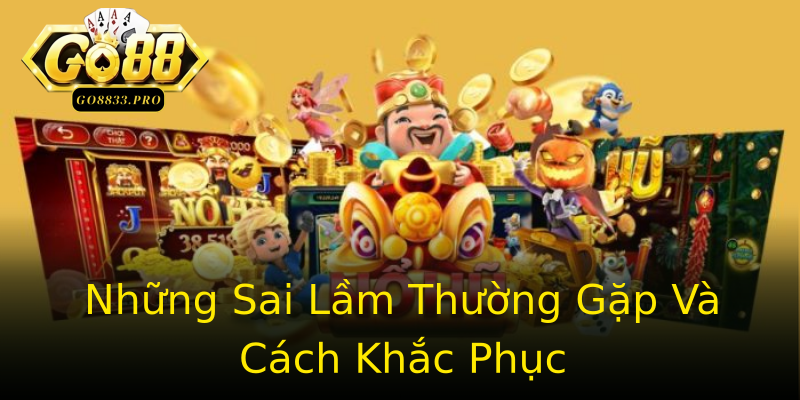 Những Sai Lầm Thường Gặp Và Cách Khắc Phục Những Sai Lầm Thường Gặp Và Cách Khắc Phục