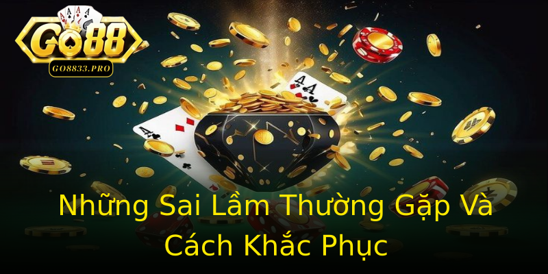 Những Sai Lầm Thường Gặp Và Cách Khắc Phục Những Sai Lầm Thường Gặp Và Cách Khắc Phục