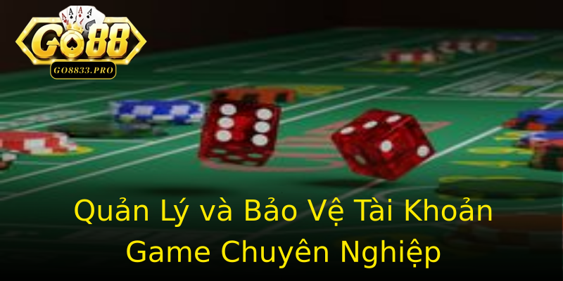 Quản Lý và Bảo Vệ Tài Khoản Game Chuyên Nghiệp Quản Lý và Bảo Vệ Tài Khoản Game Chuyên Nghiệp