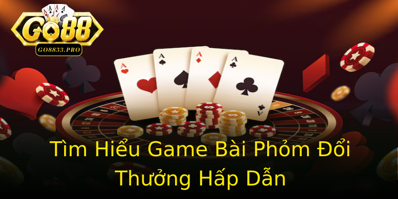 Tìm Hiểu Game Bài Phỏm Đổi Thưởng Hấp Dẫn Tìm Hiểu Game Bài Phỏm Đổi Thưởng Hấp Dẫn