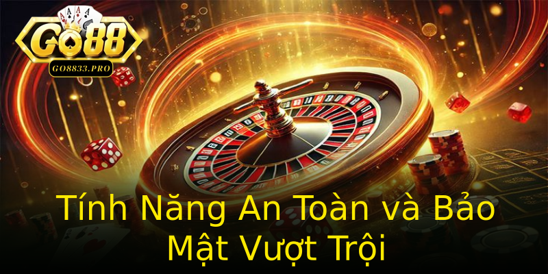 Tính Năng An Toàn và Bảo Mật Vượt Trội Tính Năng An Toàn và Bảo Mật Vượt Trội