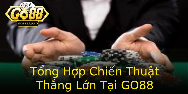 Tổng Hợp Chiến Thuật Thắng Lớn Tại GO88 Tổng Hợp Chiến Thuật Thắng Lớn Tại GO88