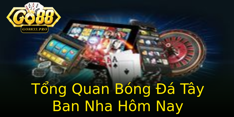 Tổng Quan Bóng Đá Tây Ban Nha Hôm Nay Tổng Quan Bóng Đá Tây Ban Nha Hôm Nay