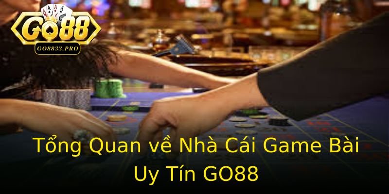 Tổng Quan về Nhà Cái Game Bài Uy Tín GO88 Tổng Quan về Nhà Cái Game Bài Uy Tín GO88