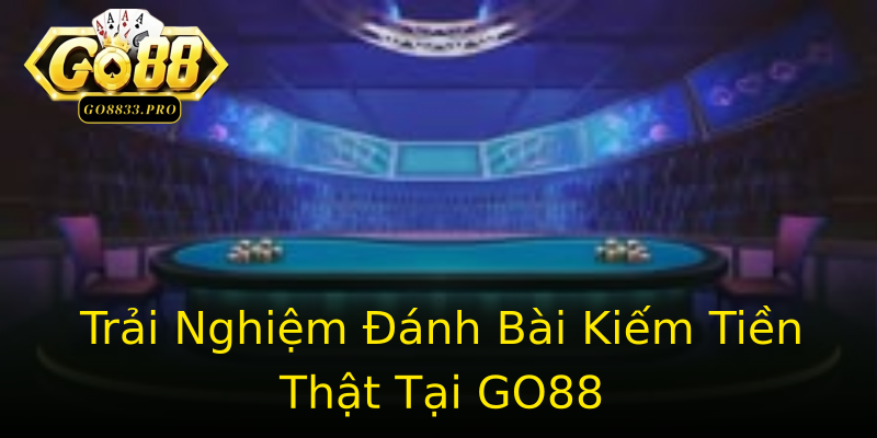 Trải Nghiệm Đánh Bài Kiếm Tiền Thật Tại GO88 Trải Nghiệm Đánh Bài Kiếm Tiền Thật Tại GO88
