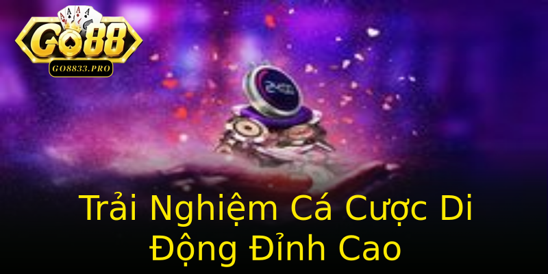 Trải Nghiệm Cá Cược Di Động Đỉnh Cao Trải Nghiệm Cá Cược Di Động Đỉnh Cao