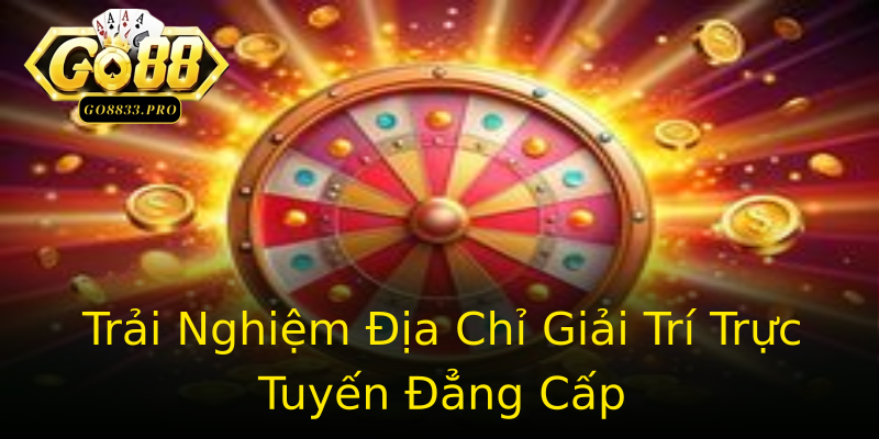 Trải Nghiệm Địa Chỉ Giải Trí Trực Tuyến Đẳng Cấp Trải Nghiệm Địa Chỉ Giải Trí Trực Tuyến Đẳng Cấp